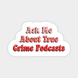 ask me about true crime podcasts Magnet