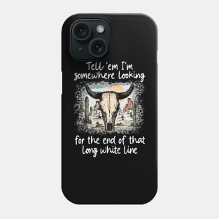 Tell 'Em I'm Somewhere Looking For The End Of That Long White Line Love Deserts Bull Sand Phone Case