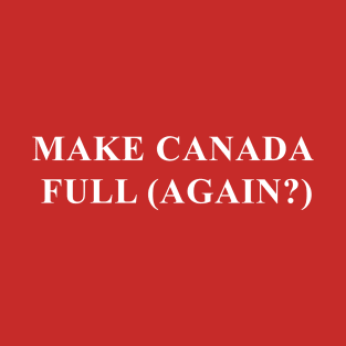 MAKE CANADA FULL (AGAIN?) T-Shirt