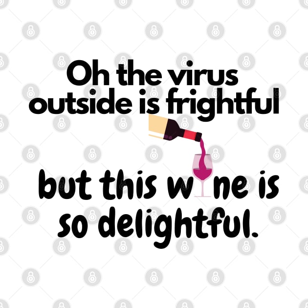 Oh The Virus Outside Is Frightful But The Wine Is So Delightful by Happy - Design