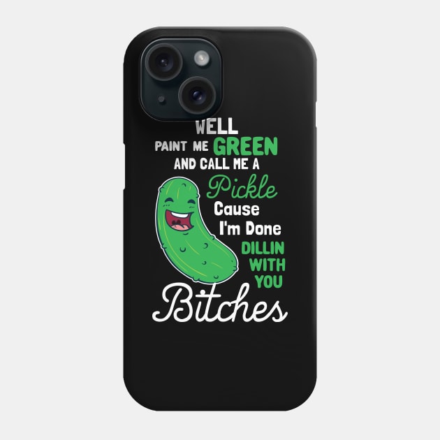 Paint Me Green And Call Me A Pickle Phone Case by maxcode