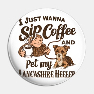 I just wanna sip coffee and pet my Lancashire Heeler Pin