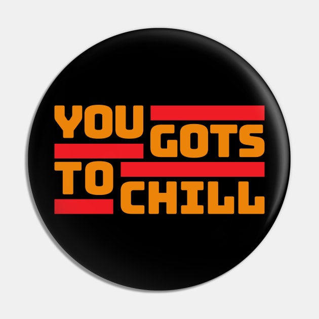 You Gots to Chill (Hot Version) Pin by DIGABLETEEZ