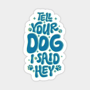 Tell Your Dog I Said Hey Pawsome Typography Magnet