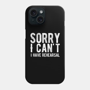 Sorry I Can't I Have Rehearsal Phone Case