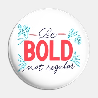 Be Bold Not Regular Pin