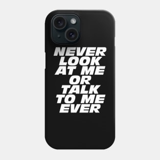 Never Look At Me Or Talk To Me Ever Phone Case