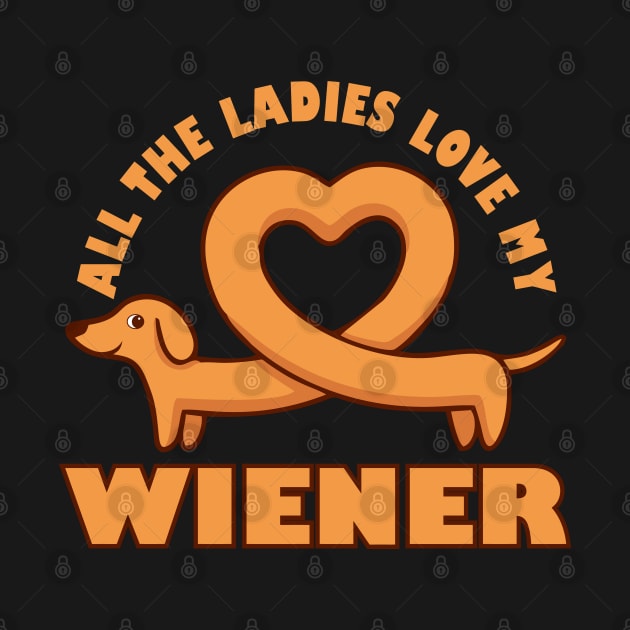 All The Ladies Love My Wiener Funny Wiener Dog Joke Dachshund Pun by BadDesignCo