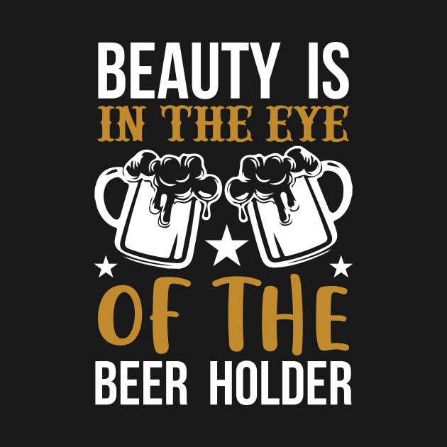 Beauty Is In The Eye of The Beer Holder T Shirt For Women Men by QueenTees