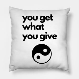 you get what you give Pillow