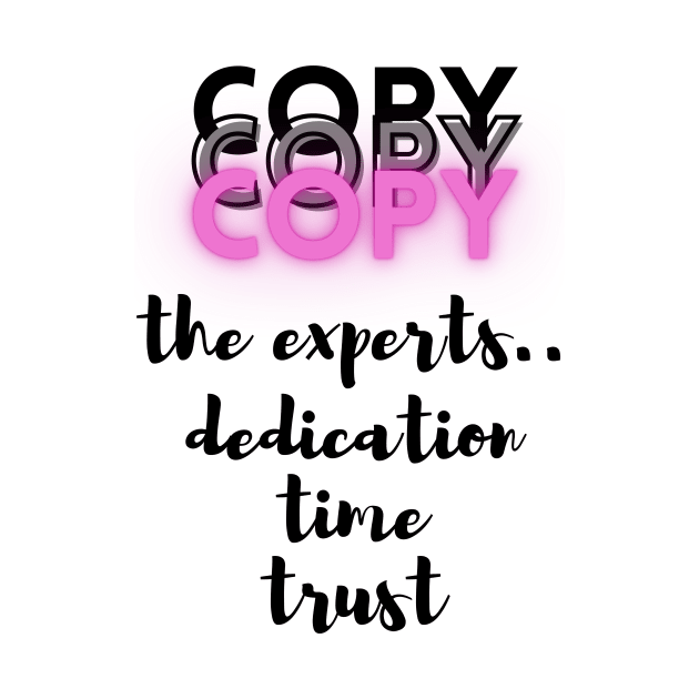 Copy the Experts..dedication..time..trust - Lifes Inspirational Quotes by MikeMargolisArt