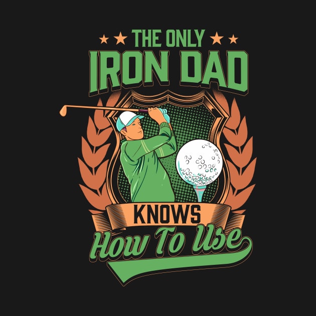 Funny The Only Iron Dad Knows How To Use Golf Club by theperfectpresents