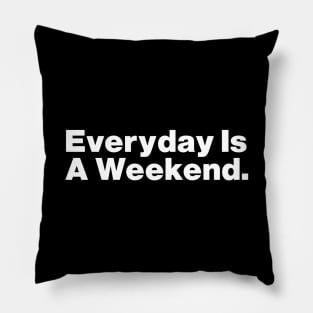 Everyday Is A Weekend Pillow