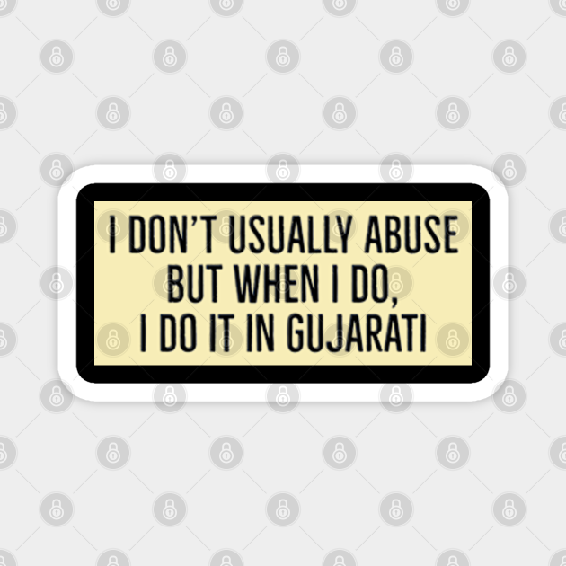 Funny Gujarati Joke, I don't usually abuse but when I do, I do it in Gujarati - Gujarati - Magnet | TeePublic Funny Gujarati Joke, I don't usually abuse but when I do, I do it in Gujarati - Gujarati - Magnet | TeePublic