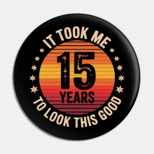 It Took Me 15 Years To Look This Good 15th Birthday Gift Pin