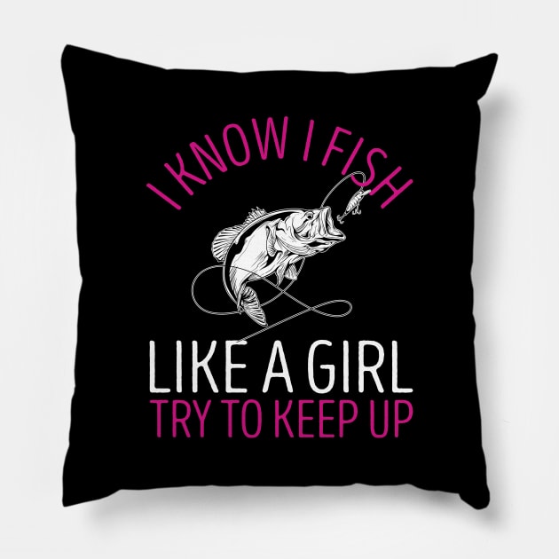 I Know I Fish Like A Girl Try to Keep Up Pillow by DragonTees