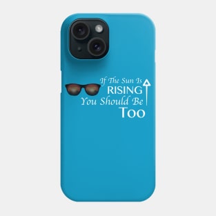 'If The Sun Is Rising..." Phone Case