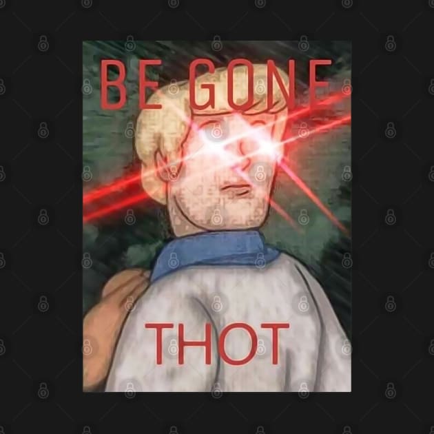 Be Gone Thot by Parody Merch