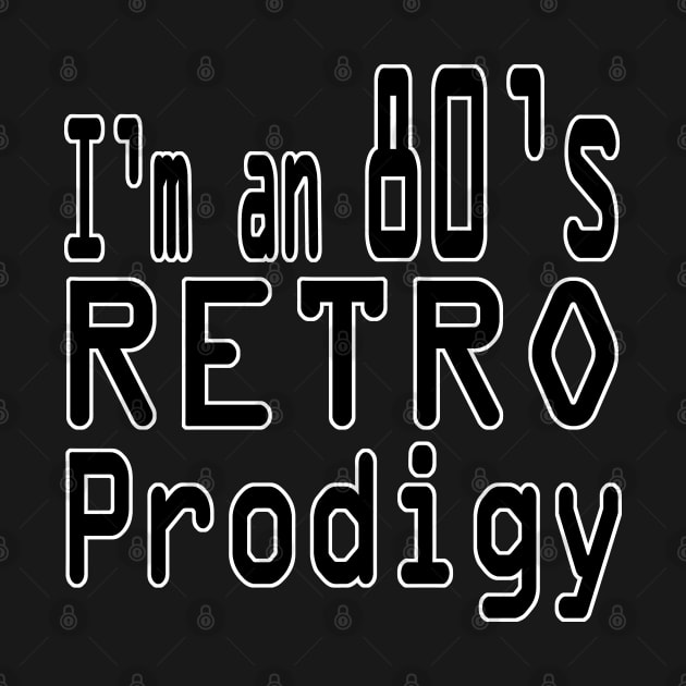 I'm an 80's retro prodigy by ebayson74@gmail.com