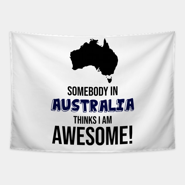 Somebody in Australia Thinks I Am Awesome Tapestry by InspiredQuotes