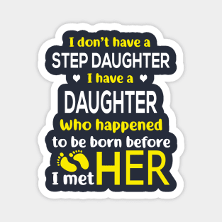 I Don’t Have A Step Daughter I Have A Daughter Who Happened to Be Born Before I Met Her Magnet