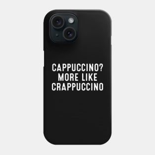 Cappuccino? More Like Crappuccino Phone Case