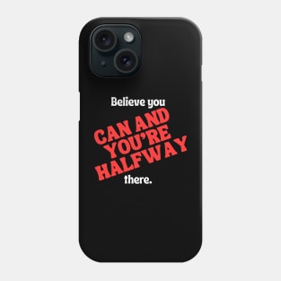 Believe you can and you're halfway there. Phone Case