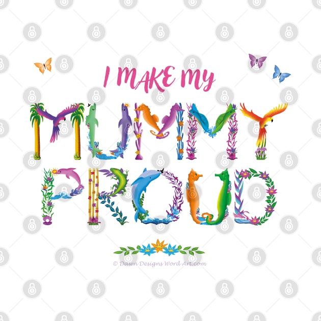 I Make My Mummy Proud - tropical wordart by DawnDesignsWordArt