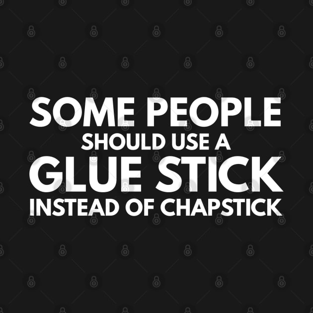 Some People Should Use A Glue Stick Instead Of Chapstick - Funny Sayings by Textee Store