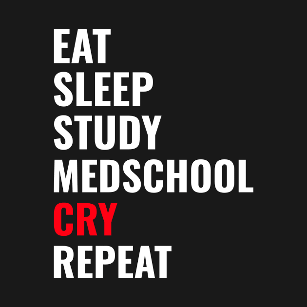 Eat Sleep Medschool Cry Repeat - Medical Student in Medschool by Medical Student Tees