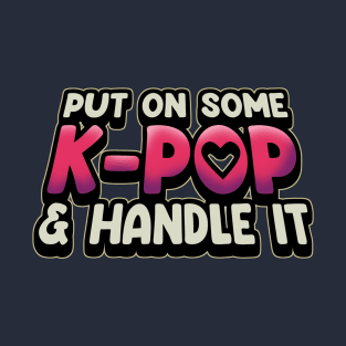 Put On Some K-Pop And Handle It T-Shirt