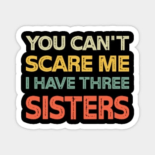 You Can't Scare Me I Have Three Sisters Funny Brothers Magnet