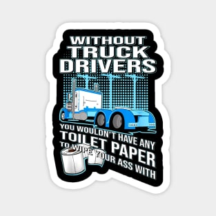 Without Truck Drivers You Wouldn't Have Any Toilet Paper To Wipe Your Ass With Magnet