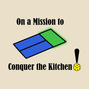 On a Mission to Conquer the Pickleball Kitchen T-Shirt