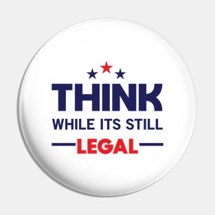 Think While It's Still Legal Pin