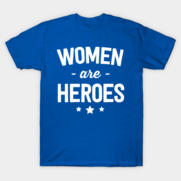 Discover Women are Heroes - Feminist Women - T-Shirt