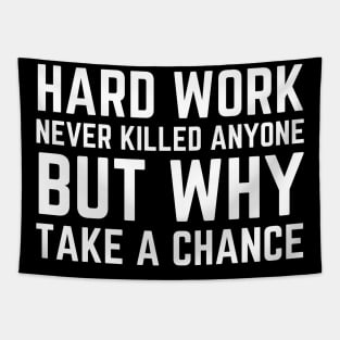 Hard Work Never Killed Anyone But Why Take A Chance Tapestry