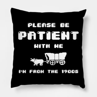 Please Be Patient With Me I'M From The 1900S Pillow