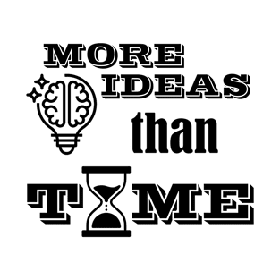 More ideas than time T-Shirt