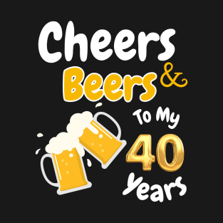 Cheers and Beers To My 40 Years T-Shirt