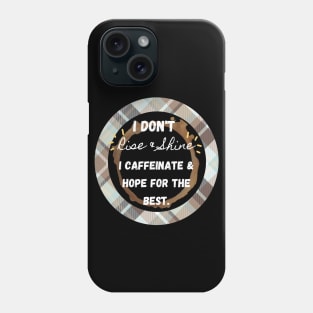 I Don't Rise and Shine I Caffeinate and Hope For the Best Phone Case