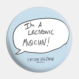 I'M A 'LECTRONIC MUSICIAN! Pin