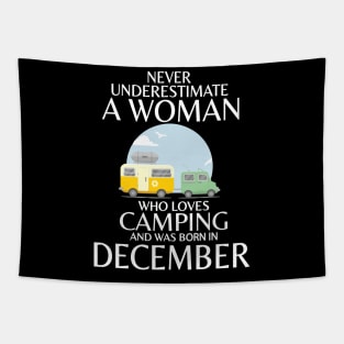 Never Underestimate A Woman Wo Loves Camping And Was Born In December Happy Birthday Campers Tapestry