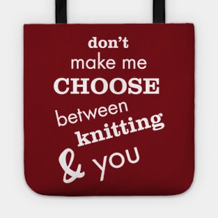 Don't Make Me Choose Between Knitting and You Tote