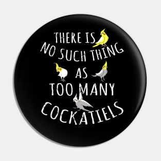 There is no such thing as TOO MANY COCKATIELS Pin