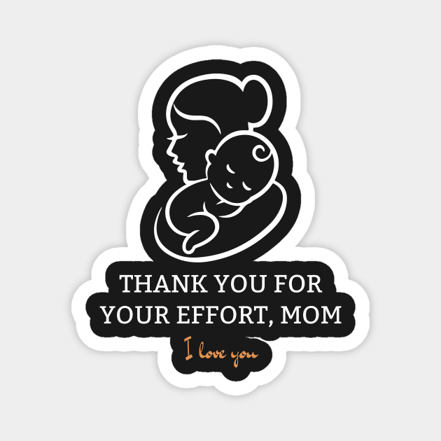 Thank You For Your Effort, Mom I Love You Magnet by Tee Shop