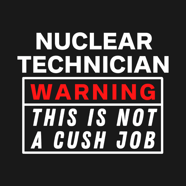 Nuclear technician Warning this is not a cush job by Science Puns