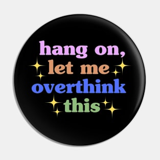 Hang on let me overthink this Pin