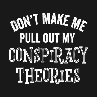 Funny Conspiracy Theories Don't Make Me Sarcastic Gift T-Shirt