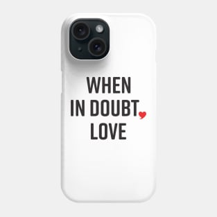 When in Doubt, Love Phone Case